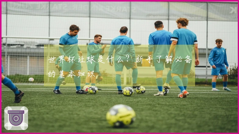 世界杯让球是什么？新手了解必备的基本知识