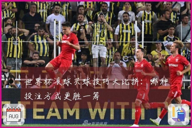 世界杯滚球买球技巧大比拼：哪种投注方式更胜一筹
